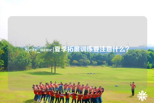 哈密夏季拓展训练要注意什么？